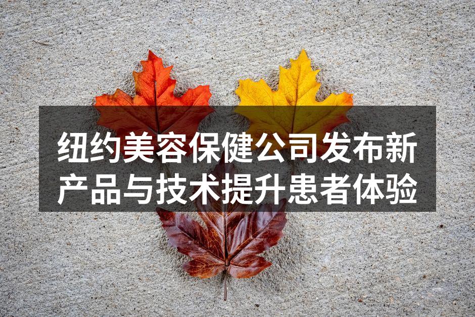 纽约美容保健公司发布新产品与技术提升患者