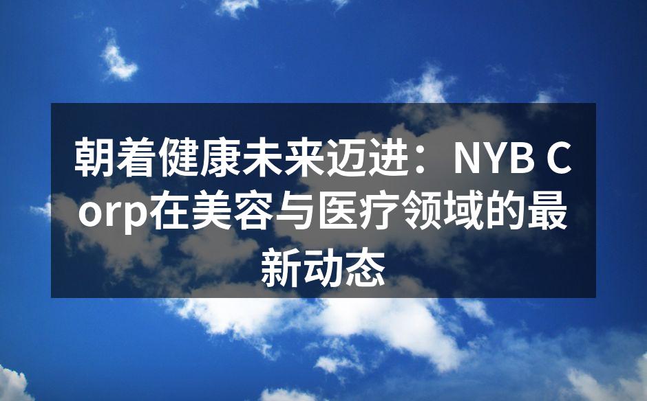 朝着健康未来迈进：NYB Corp在美容