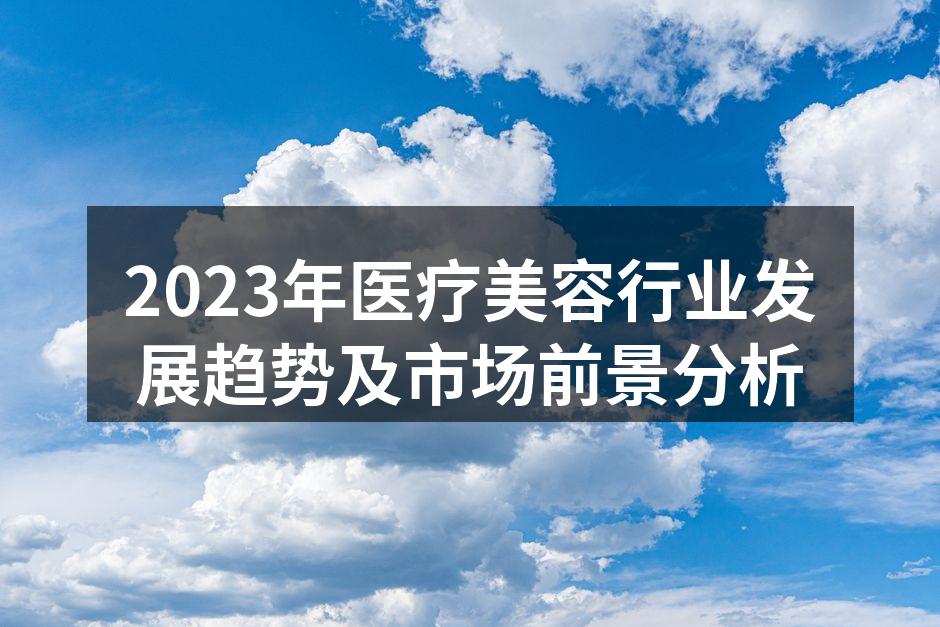 2023年医疗美容行业发展趋势及市场前景